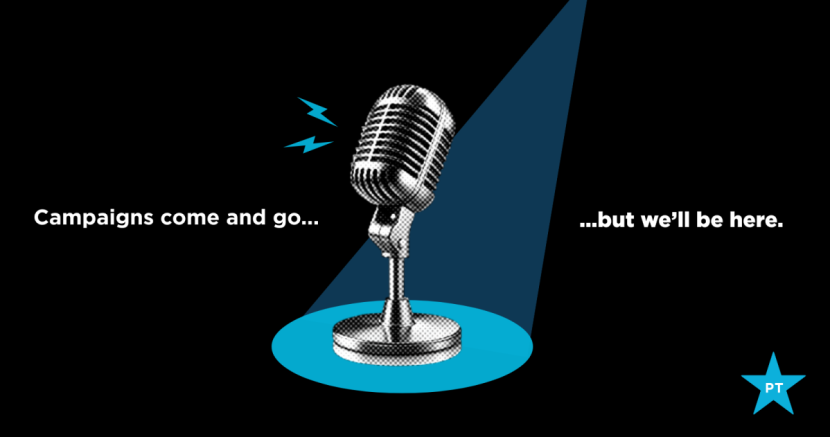 Campaigns come and go...but we'll be here.